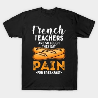 French Teachers Are So Tough They Eat Pain For Breakfast T-Shirt